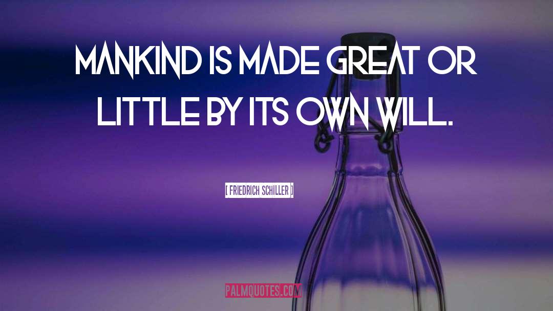 Friedrich Schiller Quotes: Mankind is made great or