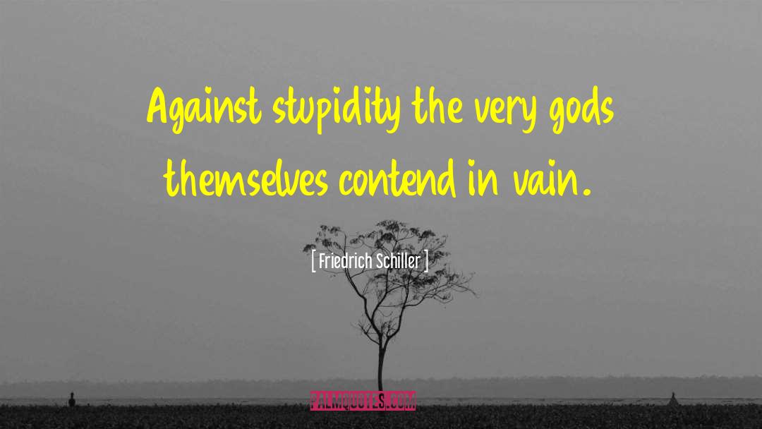 Friedrich Schiller Quotes: Against stupidity the very gods