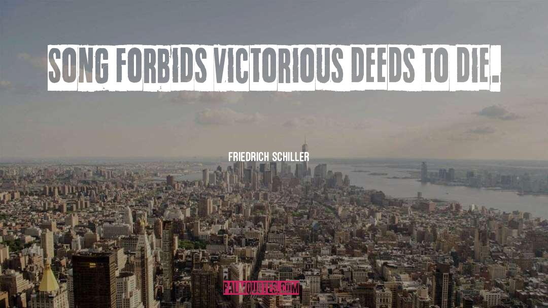 Friedrich Schiller Quotes: Song forbids victorious deeds to