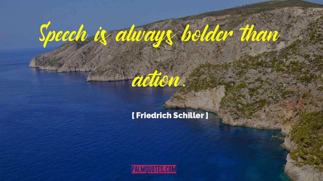 Friedrich Schiller Quotes: Speech is always bolder than