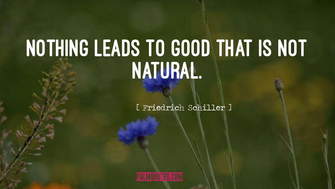 Friedrich Schiller Quotes: Nothing leads to good that