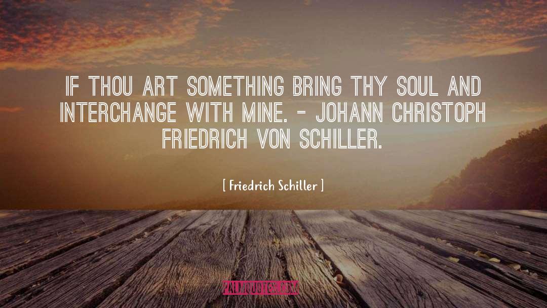 Friedrich Schiller Quotes: If thou art something bring