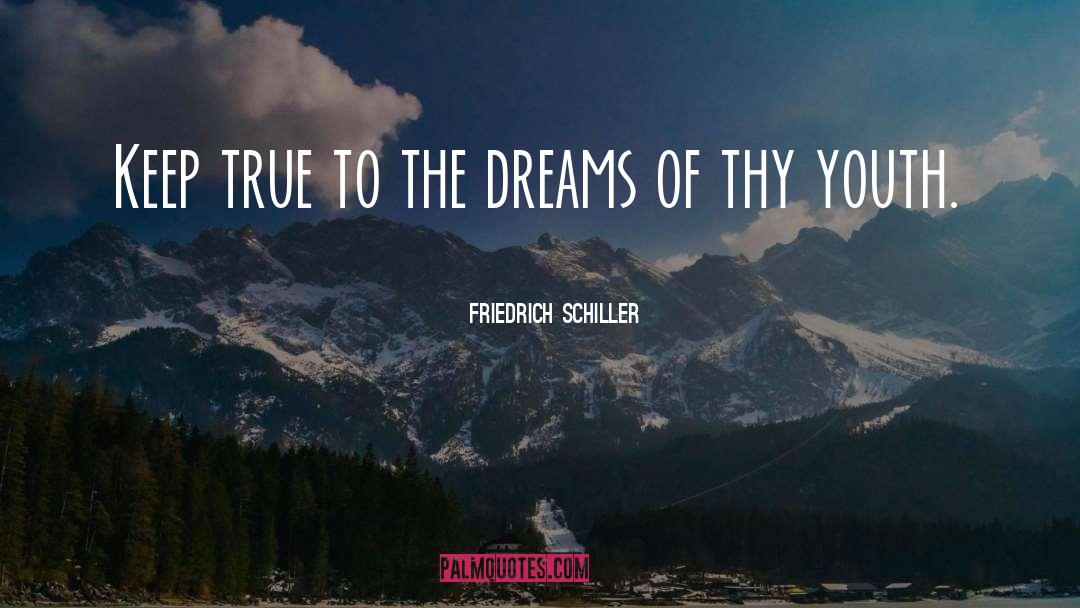 Friedrich Schiller Quotes: Keep true to the dreams