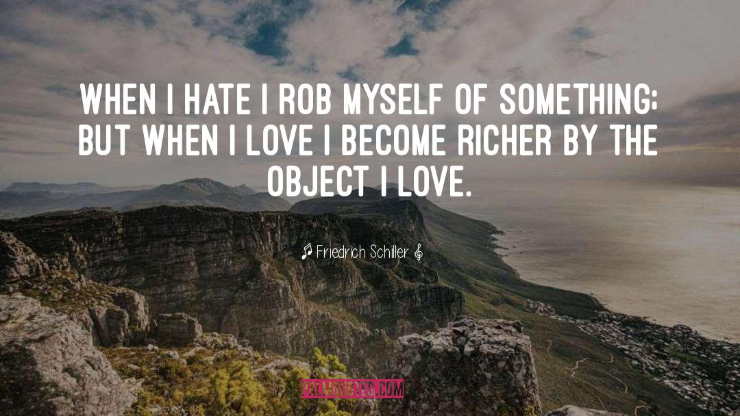 Friedrich Schiller Quotes: When I hate I rob