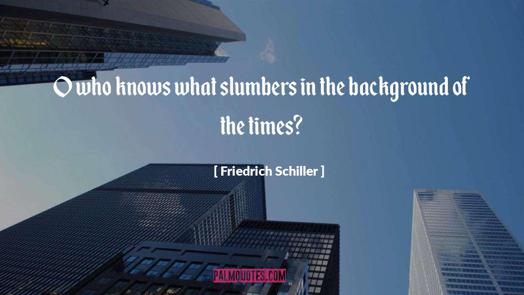 Friedrich Schiller Quotes: O who knows what slumbers