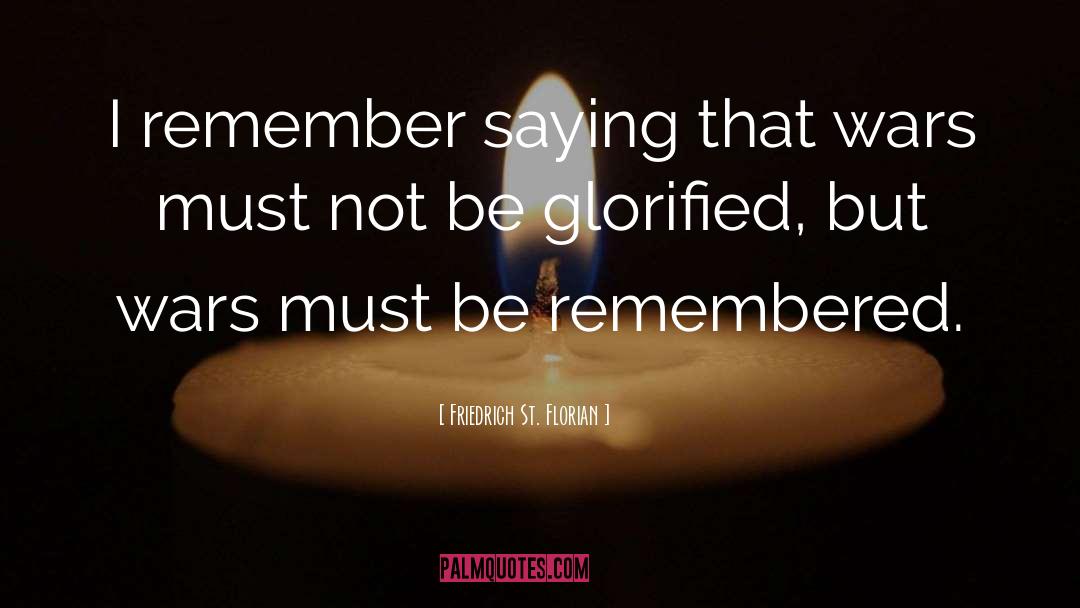 Friedrich St. Florian Quotes: I remember saying that wars