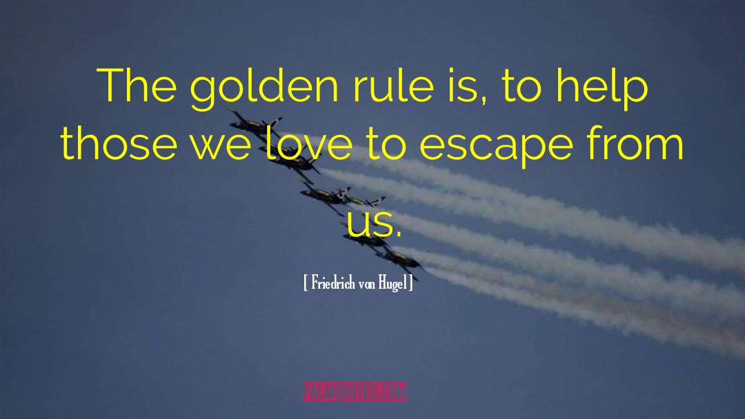 Friedrich Von Hugel Quotes: The golden rule is, to