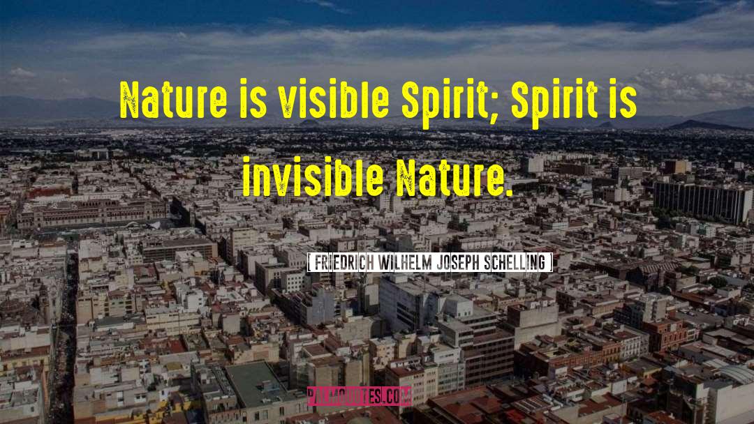 Friedrich Wilhelm Joseph Schelling Quotes: Nature is visible Spirit; Spirit