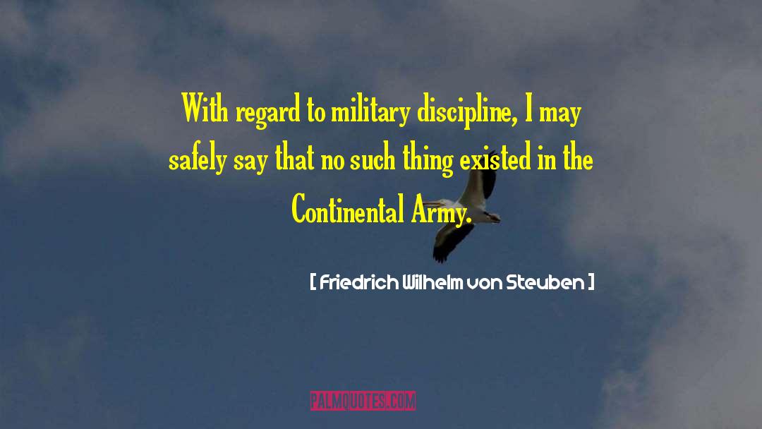 Friedrich Wilhelm Von Steuben Quotes: With regard to military discipline,