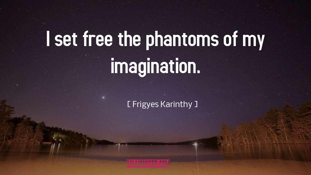 Frigyes Karinthy Quotes: I set free the phantoms