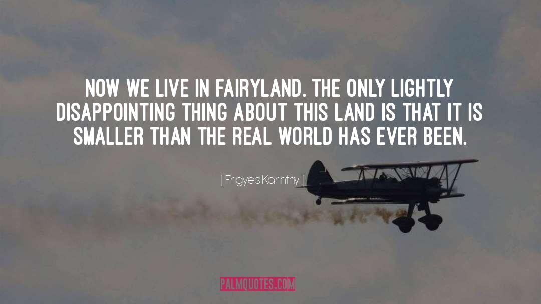 Frigyes Karinthy Quotes: Now we live in fairyland.