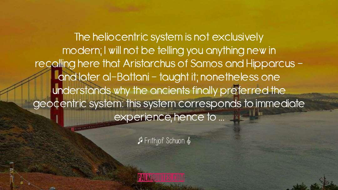 Frithjof Schuon Quotes: The heliocentric system is not