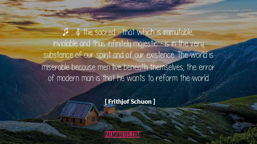 Frithjof Schuon Quotes: [ ... ] the sacred