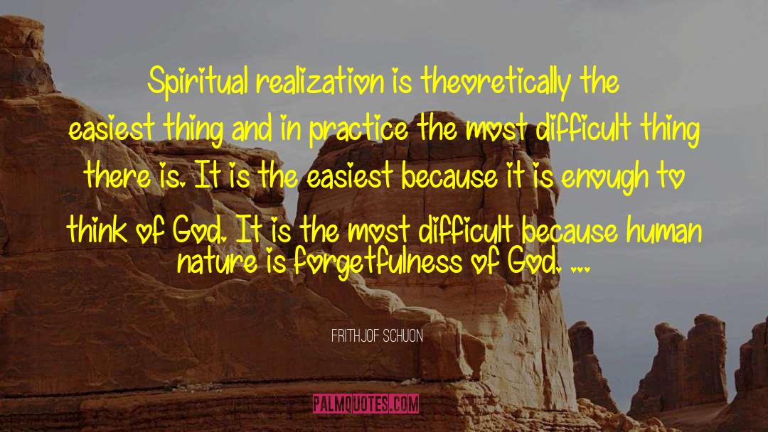Frithjof Schuon Quotes: Spiritual realization is theoretically the