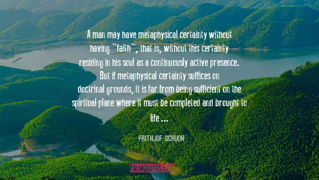 Frithjof Schuon Quotes: A man may have metaphysical