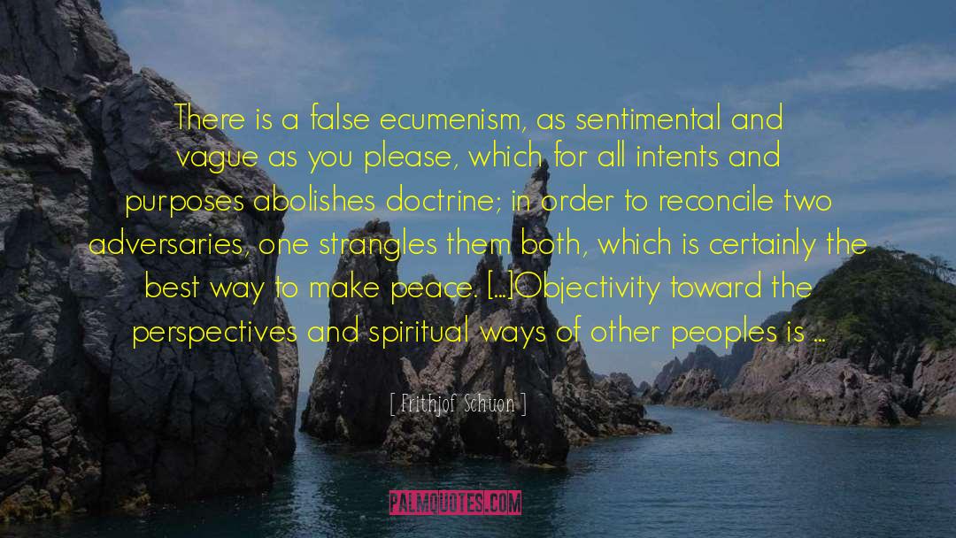 Frithjof Schuon Quotes: There is a false ecumenism,