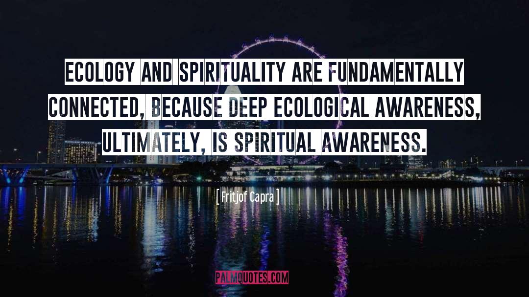 Fritjof Capra Quotes: Ecology and spirituality are fundamentally