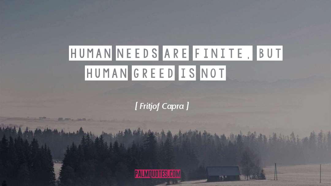 Fritjof Capra Quotes: … human needs are finite,