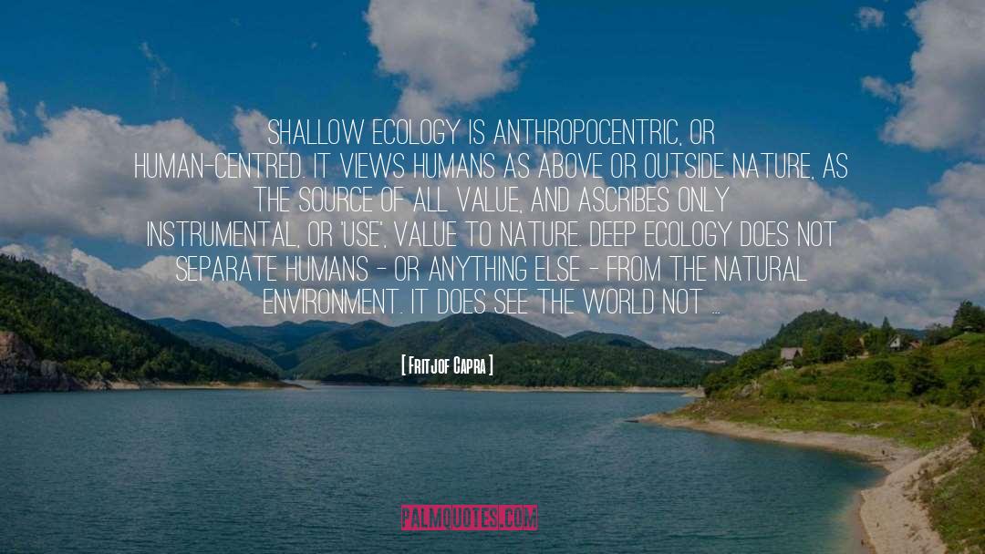 Fritjof Capra Quotes: Shallow ecology is anthropocentric, or