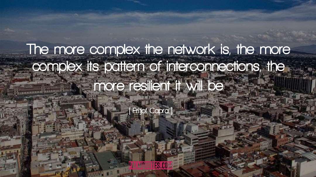 Fritjof Capra Quotes: The more complex the network