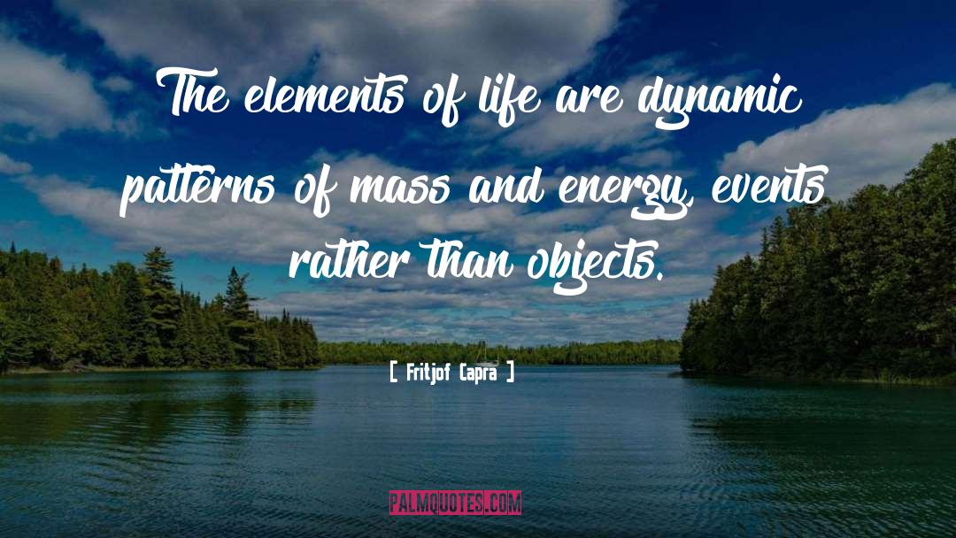 Fritjof Capra Quotes: The elements of life are