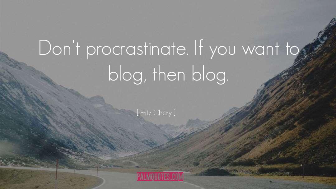 Fritz Chery Quotes: Don't procrastinate. If you want