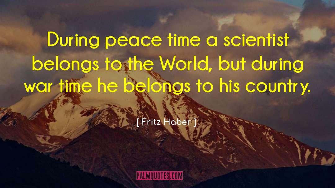 Fritz Haber Quotes: During peace time a scientist