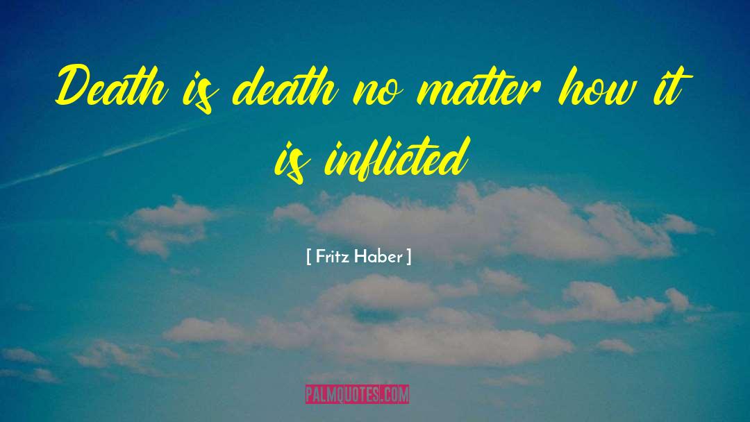 Fritz Haber Quotes: Death is death no matter