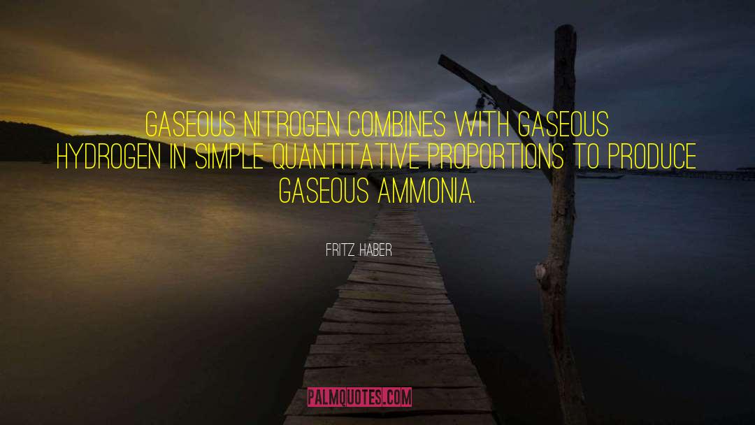 Fritz Haber Quotes: Gaseous nitrogen combines with gaseous