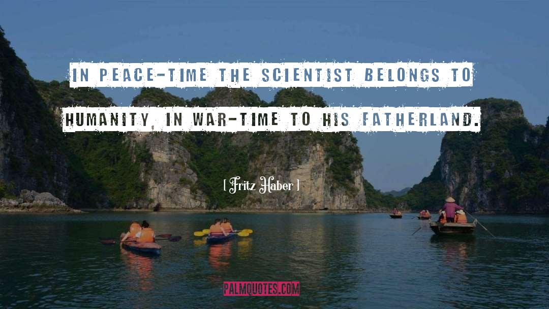 Fritz Haber Quotes: In peace-time the scientist belongs