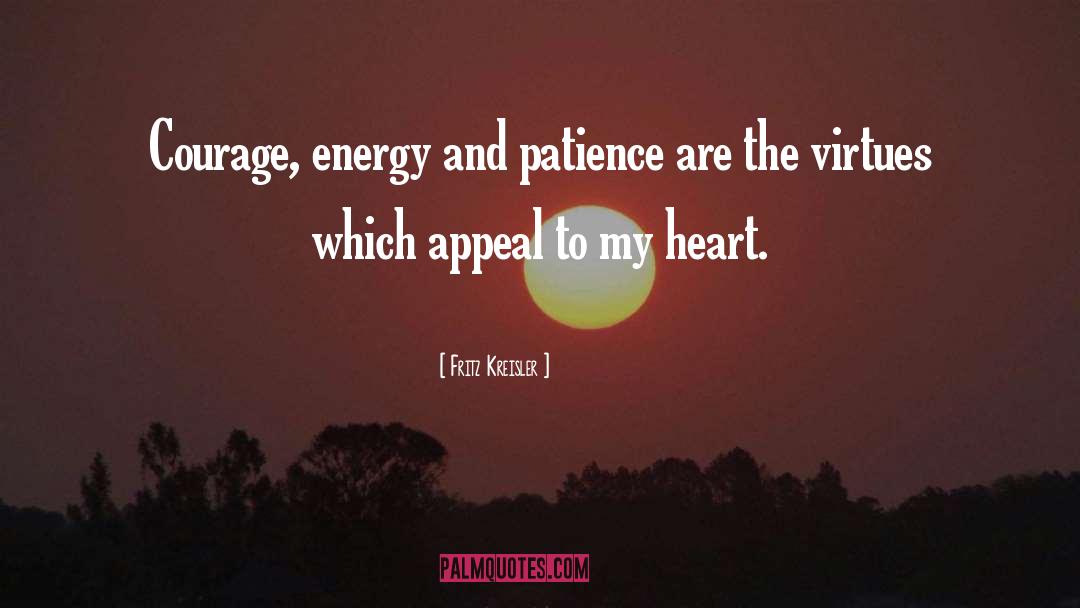 Fritz Kreisler Quotes: Courage, energy and patience are