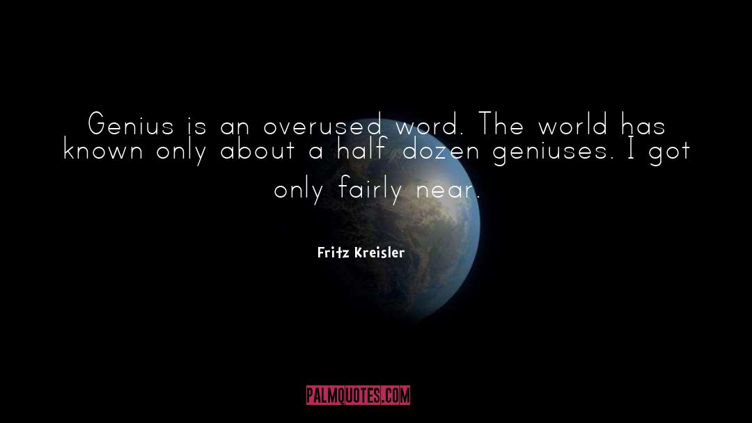 Fritz Kreisler Quotes: Genius is an overused word.
