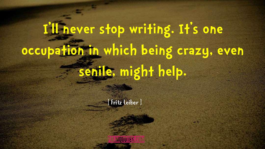 Fritz Leiber Quotes: I'll never stop writing. It's