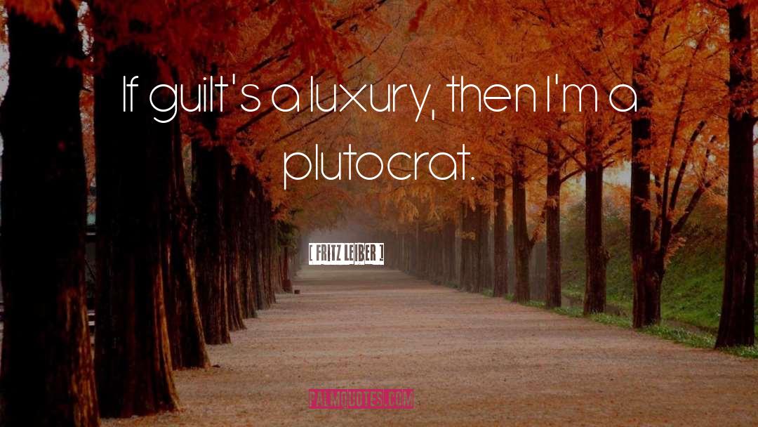 Fritz Leiber Quotes: If guilt's a luxury, then