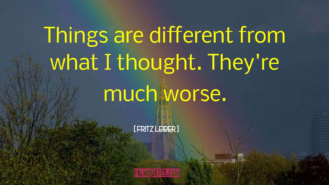 Fritz Leiber Quotes: Things are different from what