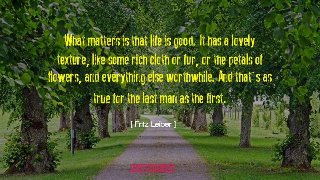 Fritz Leiber Quotes: What matters is that life