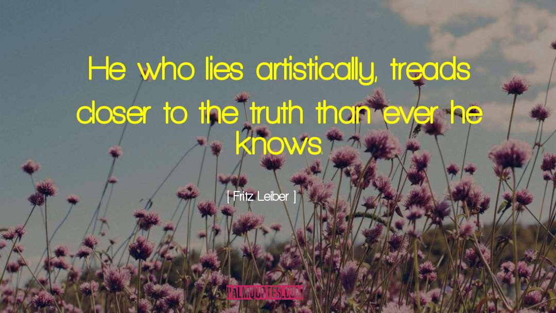 Fritz Leiber Quotes: He who lies artistically, treads
