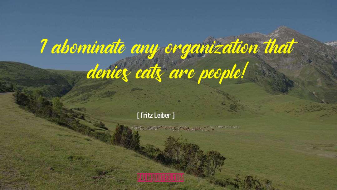 Fritz Leiber Quotes: I abominate any organization that