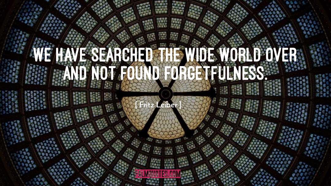 Fritz Leiber Quotes: We have searched the wide