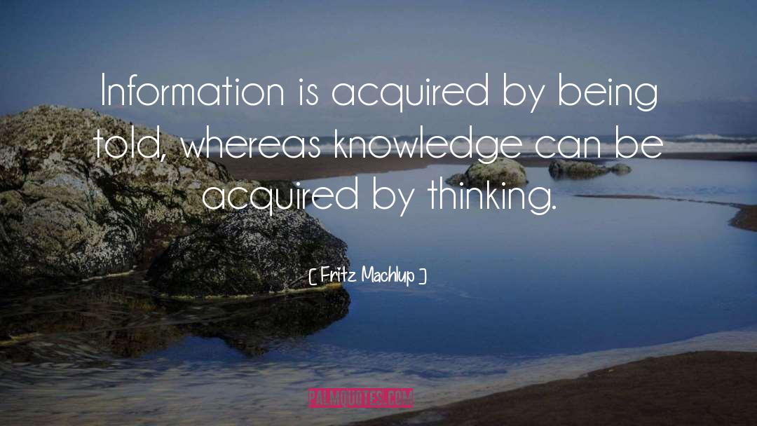 Fritz Machlup Quotes: Information is acquired by being