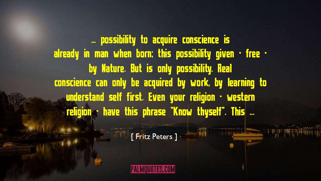 Fritz Peters Quotes: ... possibility to acquire conscience