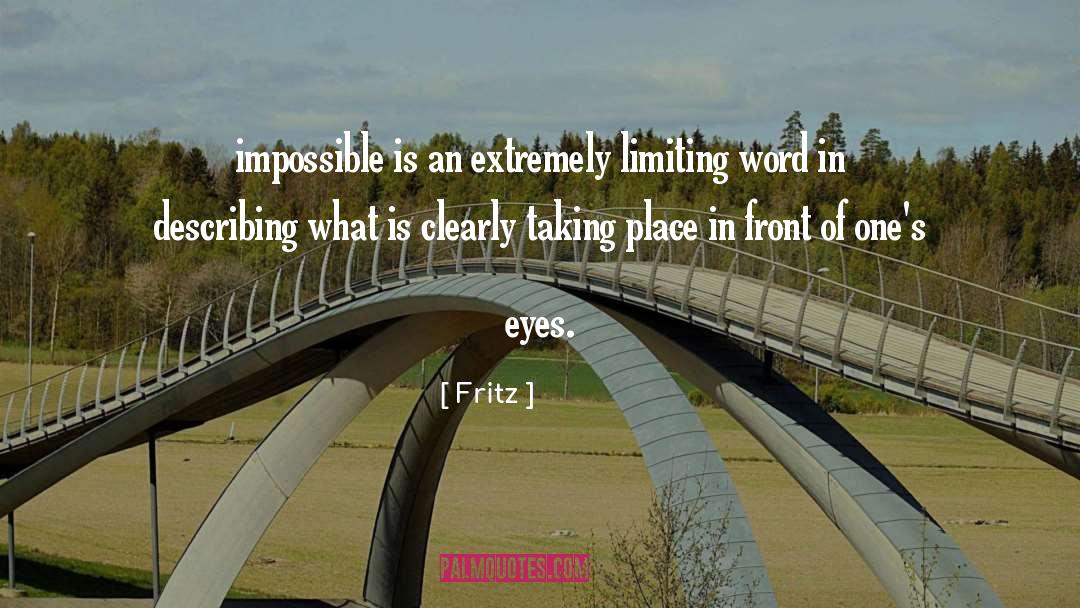 Fritz Quotes: impossible is an extremely limiting