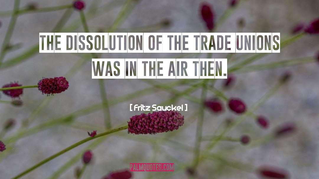 Fritz Sauckel Quotes: The dissolution of the trade