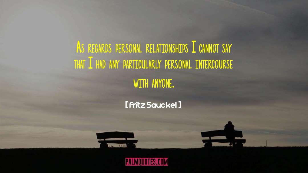 Fritz Sauckel Quotes: As regards personal relationships I