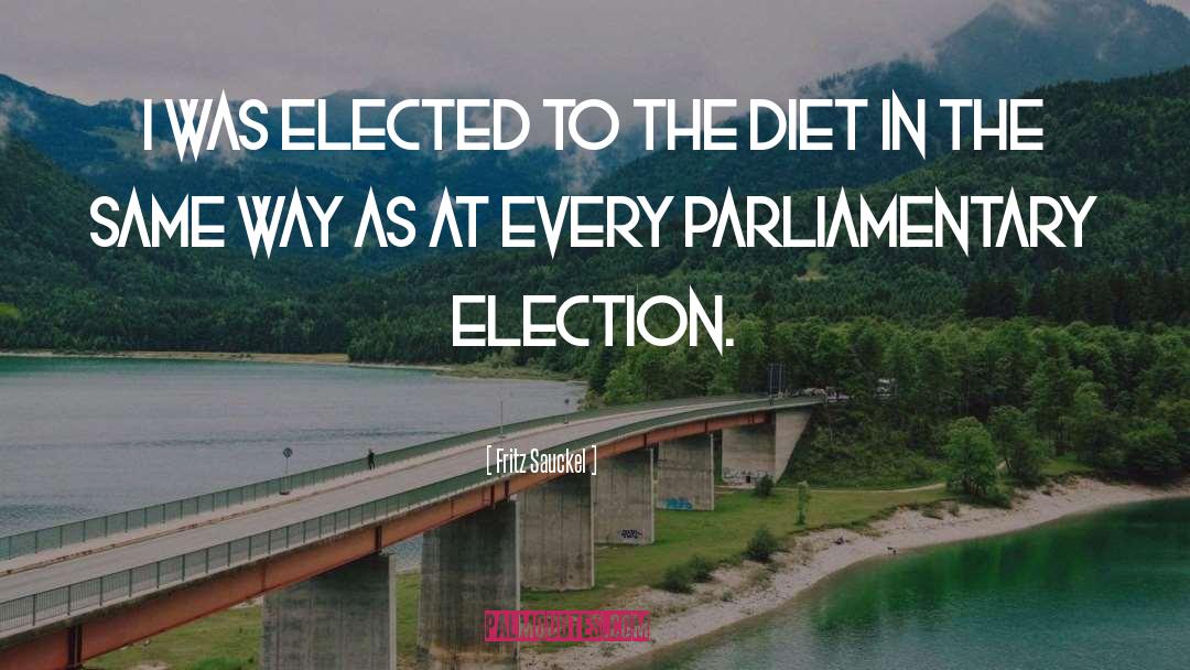 Fritz Sauckel Quotes: I was elected to the