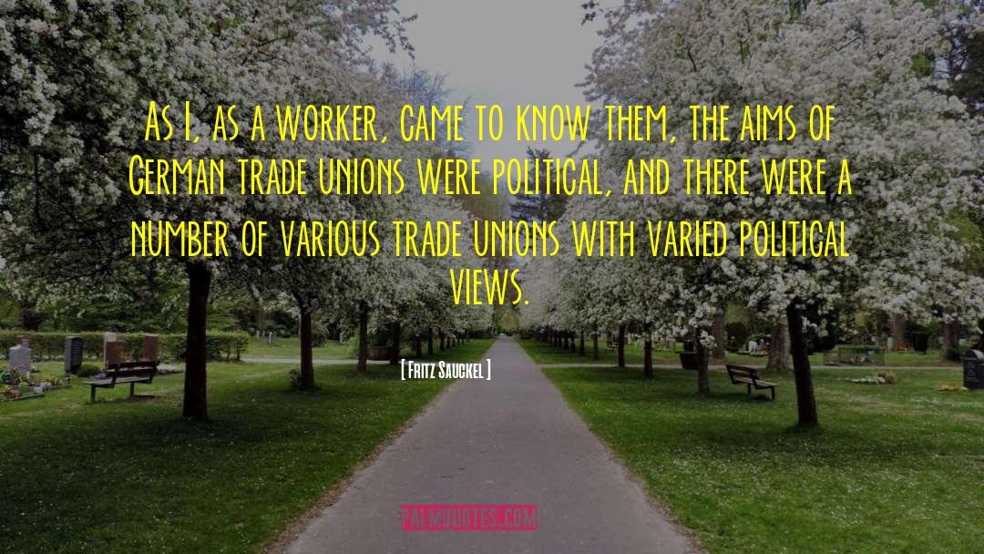 Fritz Sauckel Quotes: As I, as a worker,