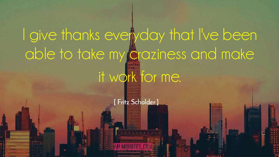 Fritz Scholder Quotes: I give thanks everyday that