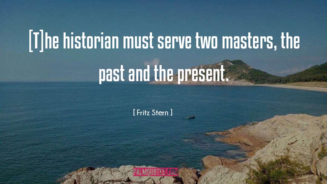 Fritz Stern Quotes: [T]he historian must serve two