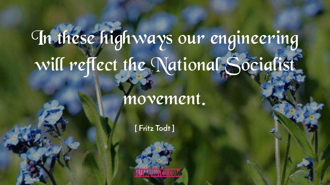 Fritz Todt Quotes: In these highways our engineering