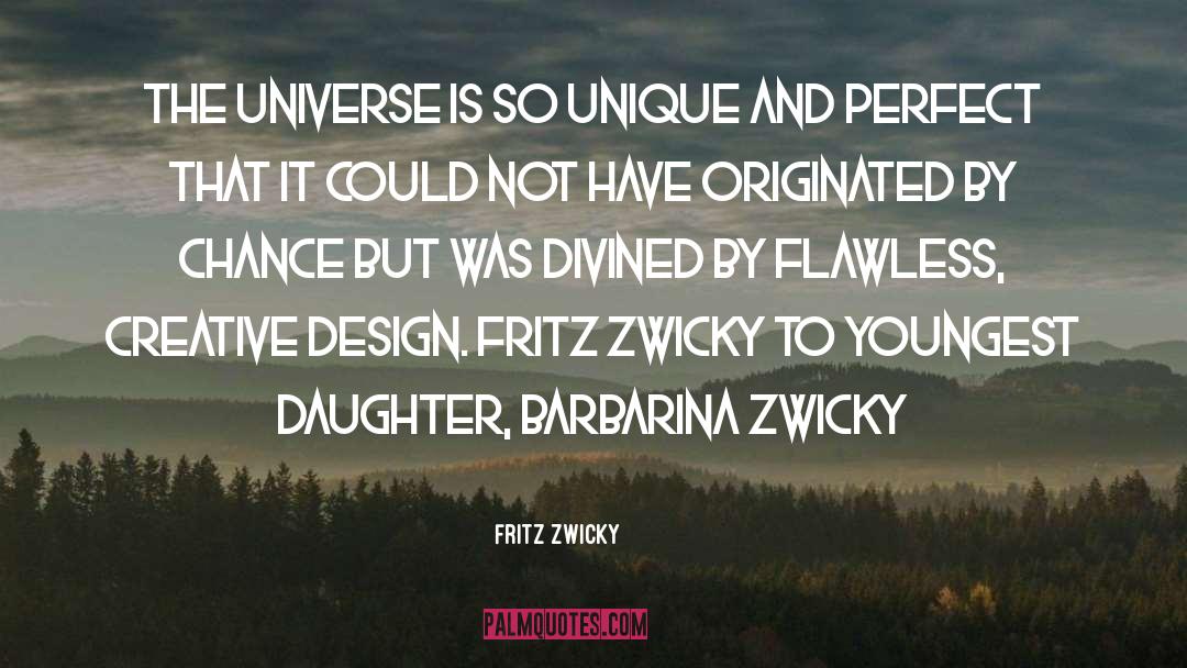 Fritz Zwicky Quotes: The universe is so unique